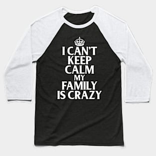 Funny Family Quotes I Can't Keep Calm My Family Is Crazy Baseball T-Shirt